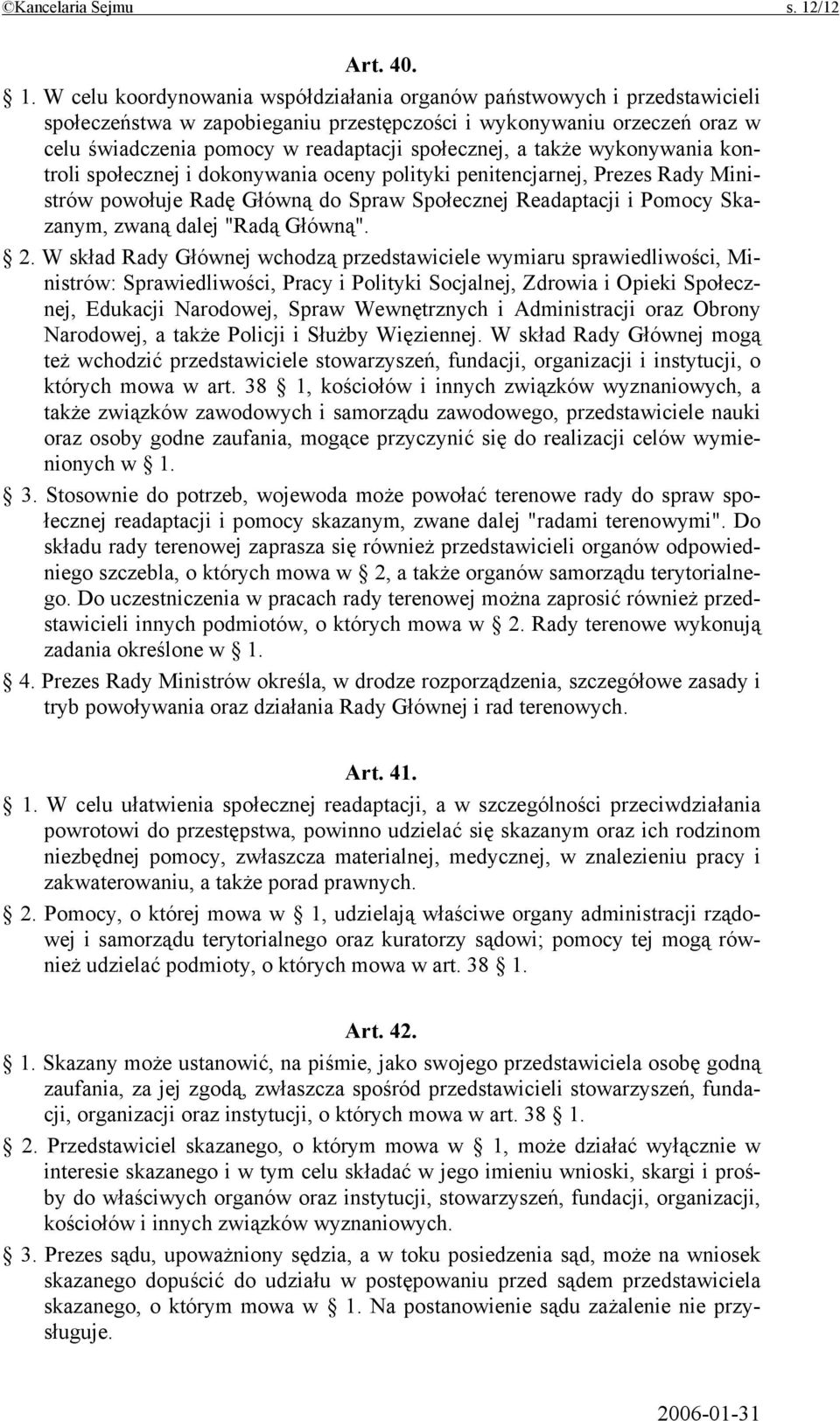 W celu koordynowania współdziałania organów państwowych i przedstawicieli społeczeństwa w zapobieganiu przestępczości i wykonywaniu orzeczeń oraz w celu świadczenia pomocy w readaptacji społecznej, a