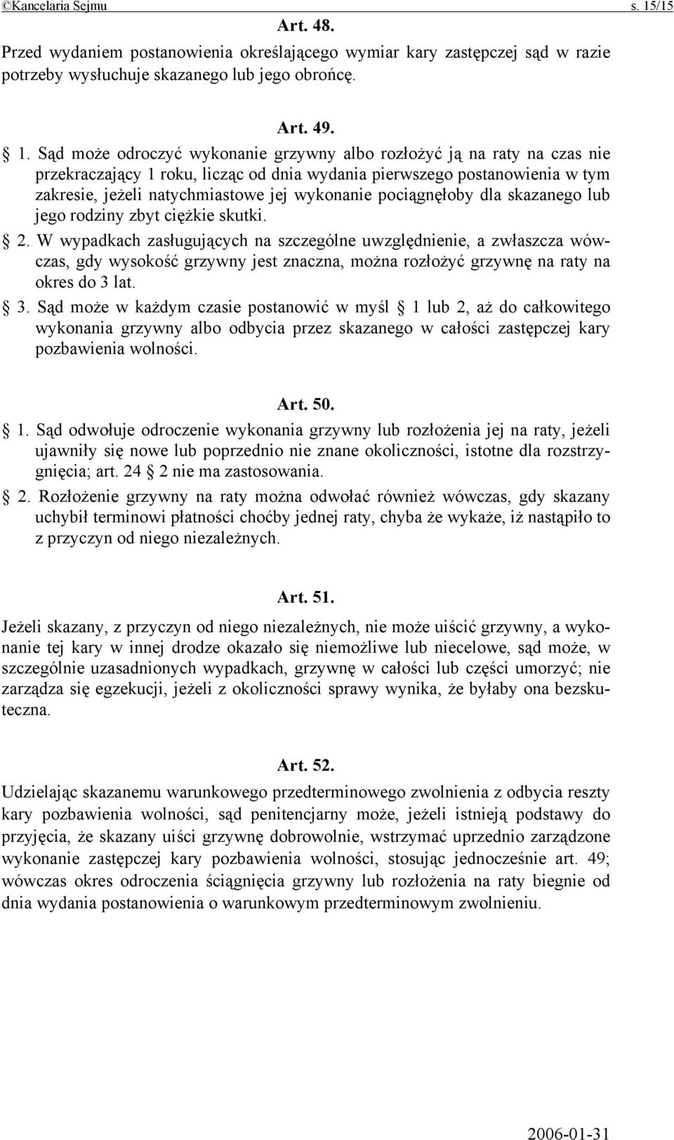 Sąd może odroczyć wykonanie grzywny albo rozłożyć ją na raty na czas nie przekraczający 1 roku, licząc od dnia wydania pierwszego postanowienia w tym zakresie, jeżeli natychmiastowe jej wykonanie