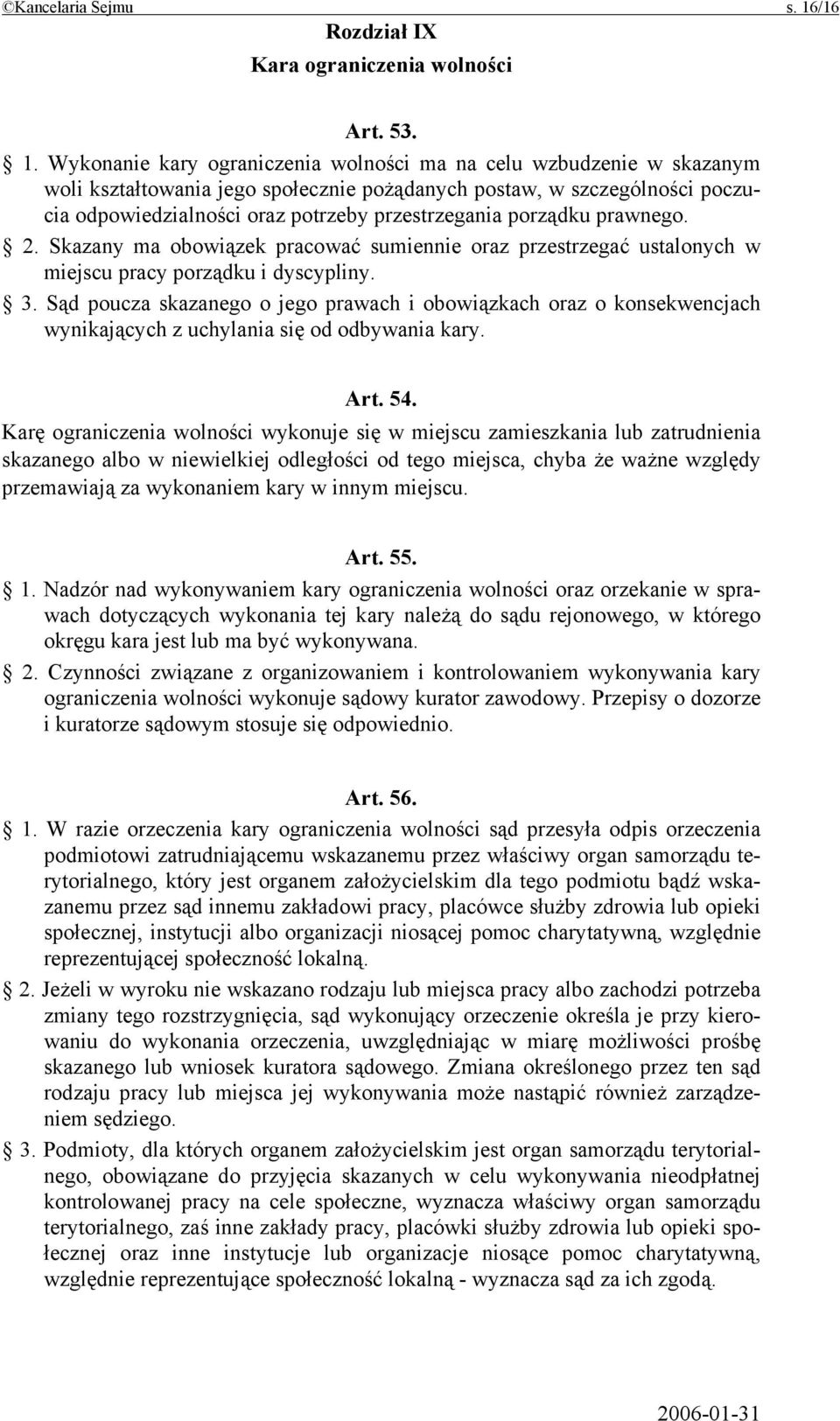 Wykonanie kary ograniczenia wolności ma na celu wzbudzenie w skazanym woli kształtowania jego społecznie pożądanych postaw, w szczególności poczucia odpowiedzialności oraz potrzeby przestrzegania