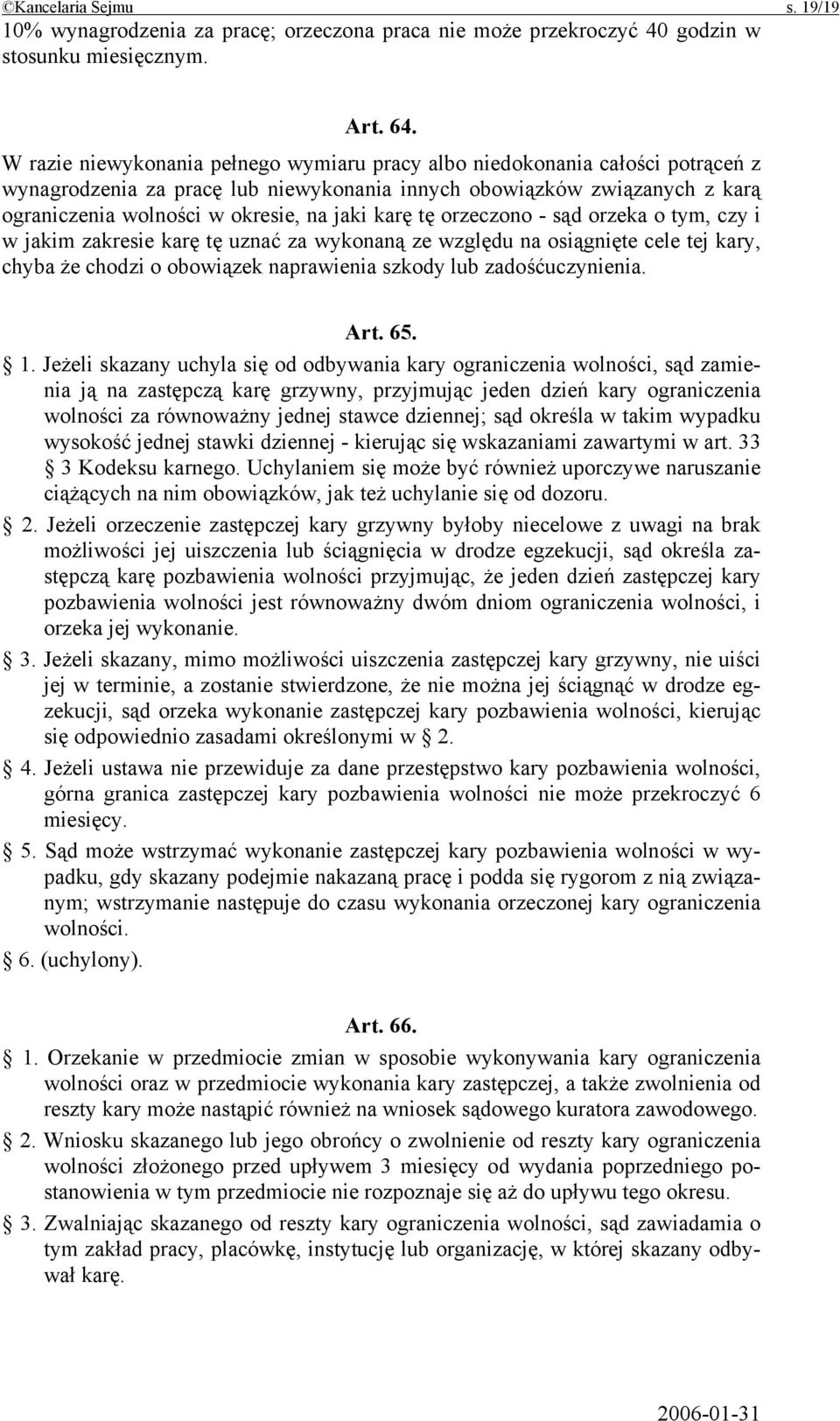 karę tę orzeczono - sąd orzeka o tym, czy i w jakim zakresie karę tę uznać za wykonaną ze względu na osiągnięte cele tej kary, chyba że chodzi o obowiązek naprawienia szkody lub zadośćuczynienia. Art.