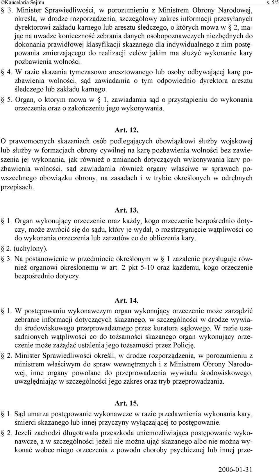 o których mowa w 2, mając na uwadze konieczność zebrania danych osobopoznawczych niezbędnych do dokonania prawidłowej klasyfikacji skazanego dla indywidualnego z nim postępowania zmierzającego do