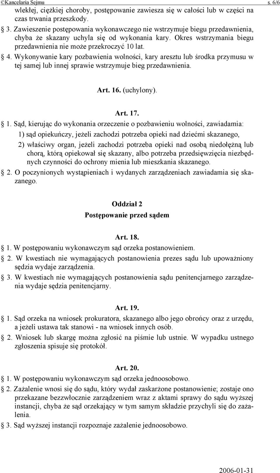 Wykonywanie kary pozbawienia wolności, kary aresztu lub środka przymusu w tej samej lub innej sprawie wstrzymuje bieg przedawnienia. Art. 16