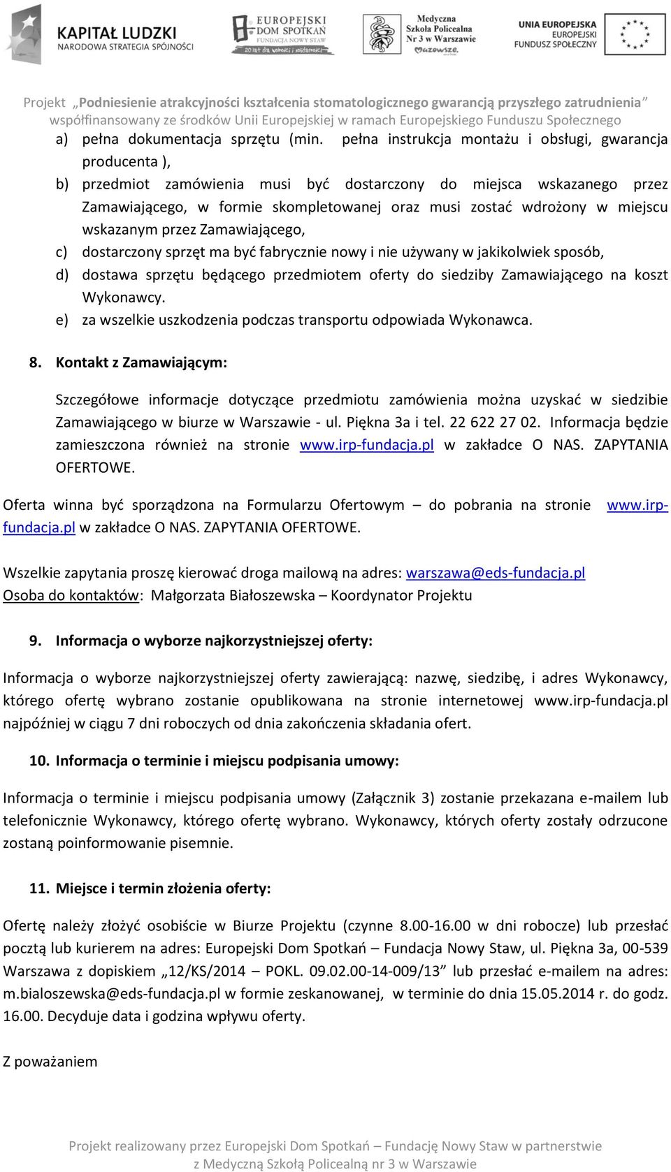 miejscu wskazanym przez Zamawiającego, c) dostarczony sprzęt ma być fabrycznie nowy i nie używany w jakikolwiek sposób, d) dostawa sprzętu będącego przedmiotem oferty do siedziby Zamawiającego na