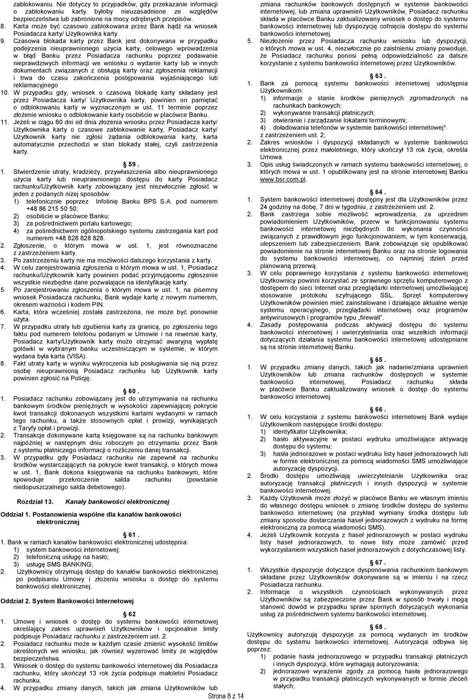 Czasowa blokada karty przez Bank jest dokonywana w przypadku podejrzenia nieuprawnionego użycia karty, celowego wprowadzenia w błąd Banku przez Posiadacza rachunku poprzez podawanie nieprawdziwych