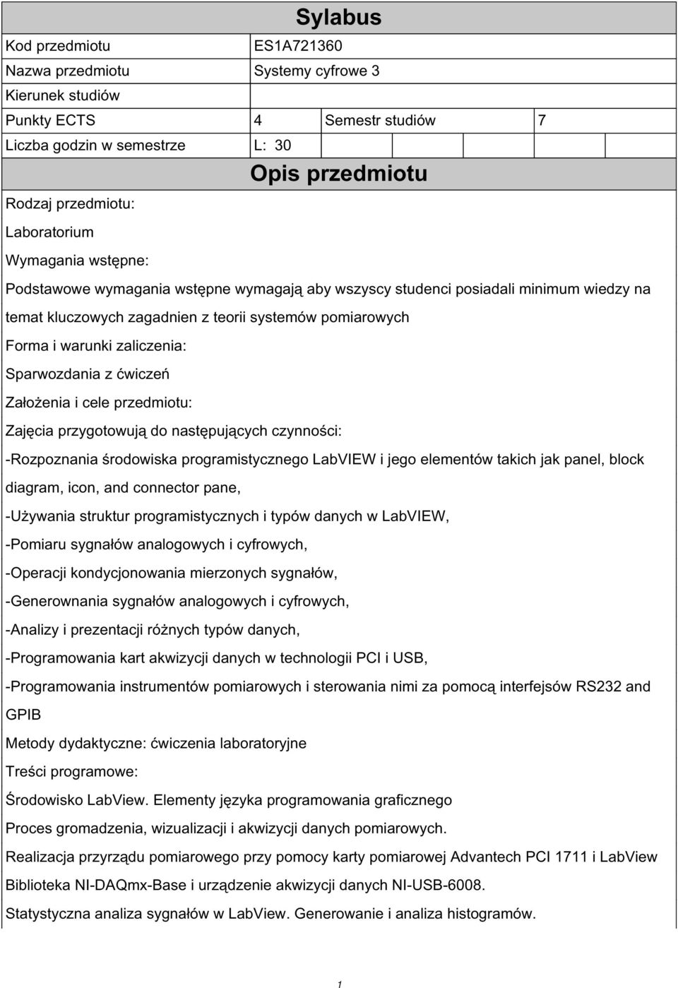 następujących czynności: -Rozpoznania środowiska programistycznego LabVIEW i jego elementów takich jak panel, block diagram, icon, and connector pane, -Używania struktur programistycznych i typów