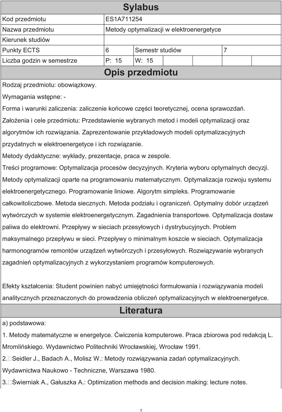 Założenia i cele przedmiotu: Przedstawienie wybranych metod i modeli optymalizacji oraz algorytmów ich rozwiązania.