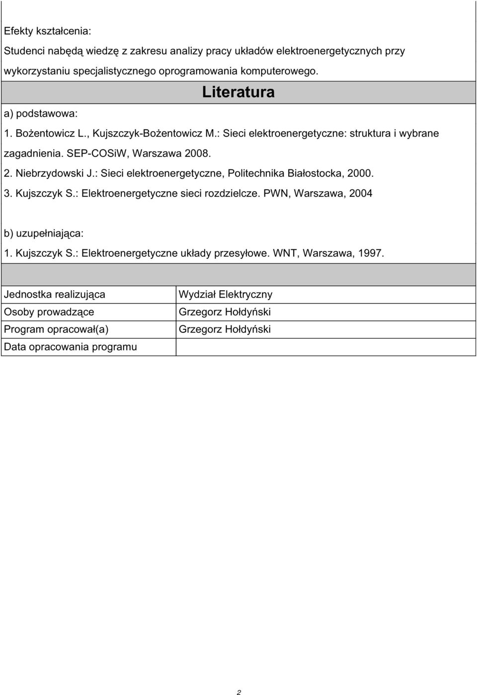 SEP-COSiW, Warszawa 2008. 2. Niebrzydowski J.: Sieci elektroenergetyczne, Politechnika Białostocka, 2000. 3. Kujszczyk S.