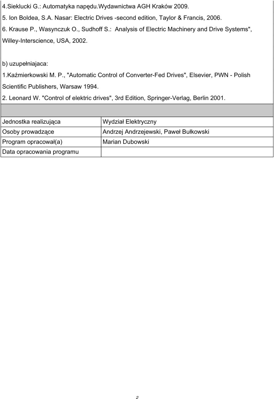 kaźmierkowski M. P., "Automatic Control of Converter-Fed Drives", Elsevier, PWN - Polish Scientific Publishers, Warsaw 994. 2. Leonard W.