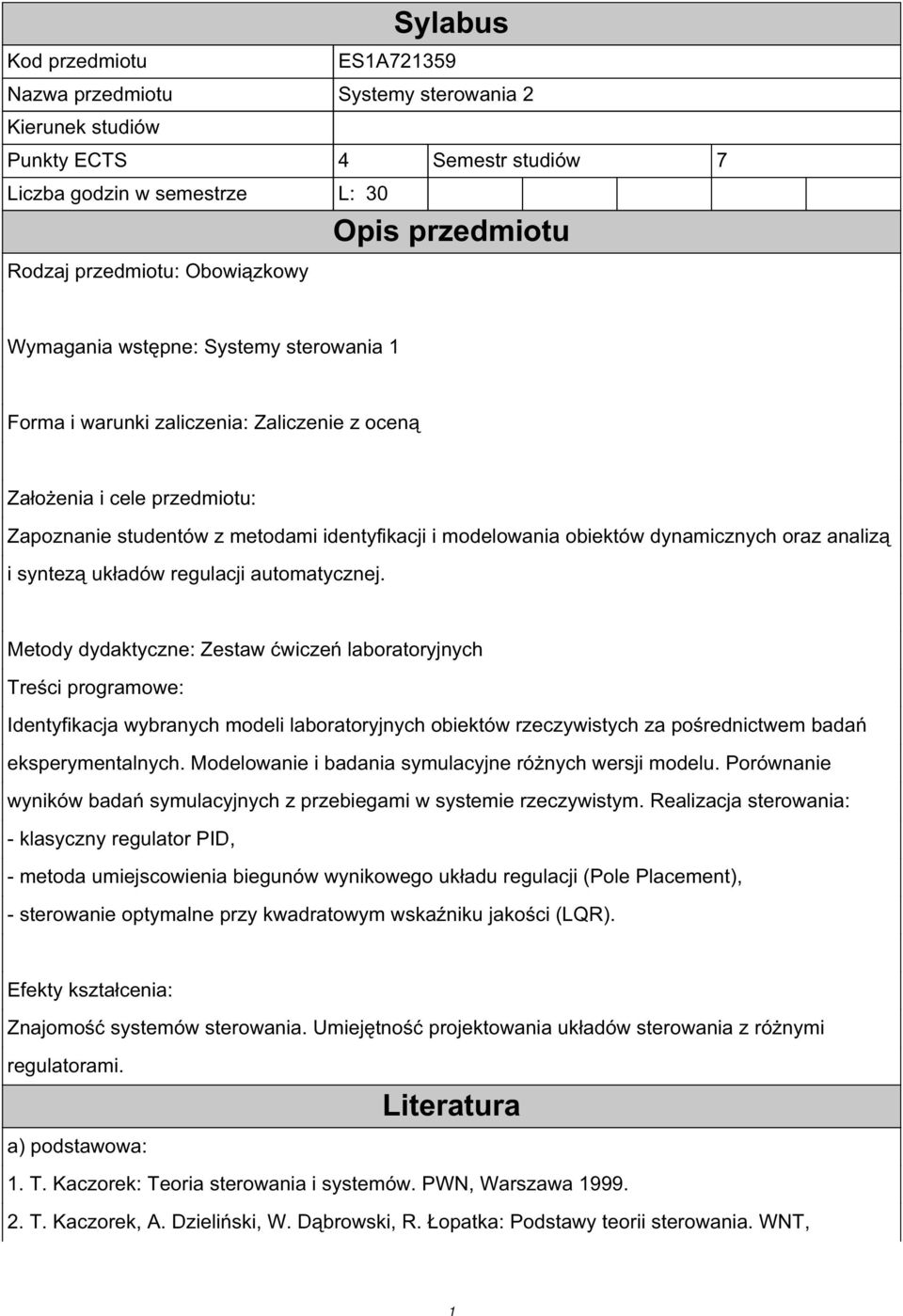 Metody dydaktyczne: Zestaw ćwiczeń laboratoryjnych Treści programowe: Identyfikacja wybranych modeli laboratoryjnych obiektów rzeczywistych za pośrednictwem badań eksperymentalnych.