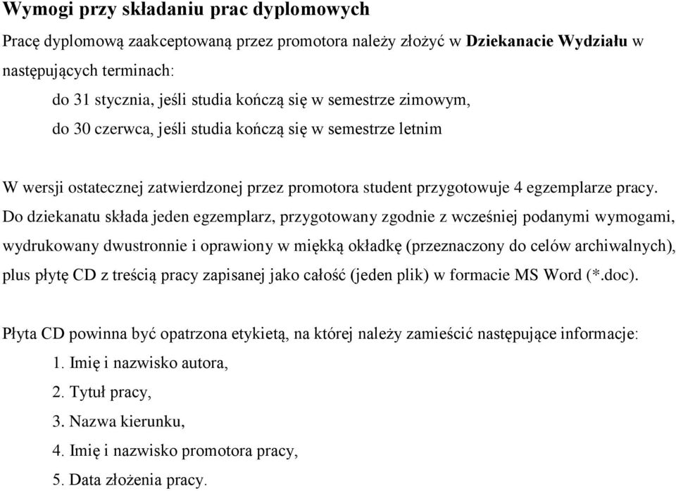 Do dziekanatu składa jeden egzemplarz, przygotowany zgodnie z wcześniej podanymi wymogami, wydrukowany dwustronnie i oprawiony w miękką okładkę (przeznaczony do celów archiwalnych), plus płytę CD z