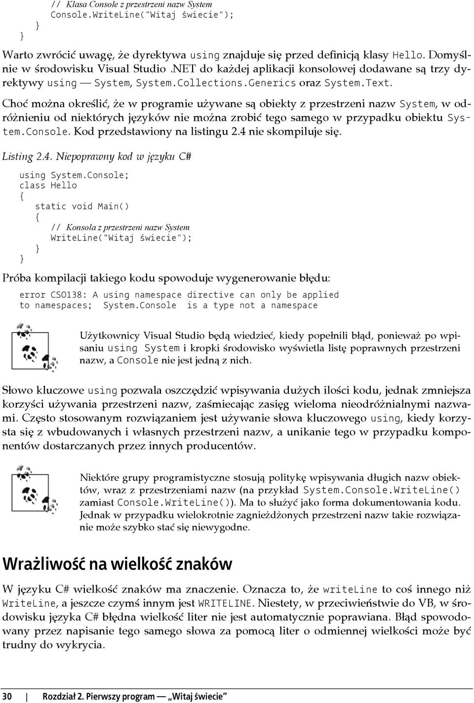 Choć można określić, że w programie używane są obiekty z przestrzeni nazw System, w odróżnieniu od niektórych języków nie można zrobić tego samego w przypadku obiektu System.Console.