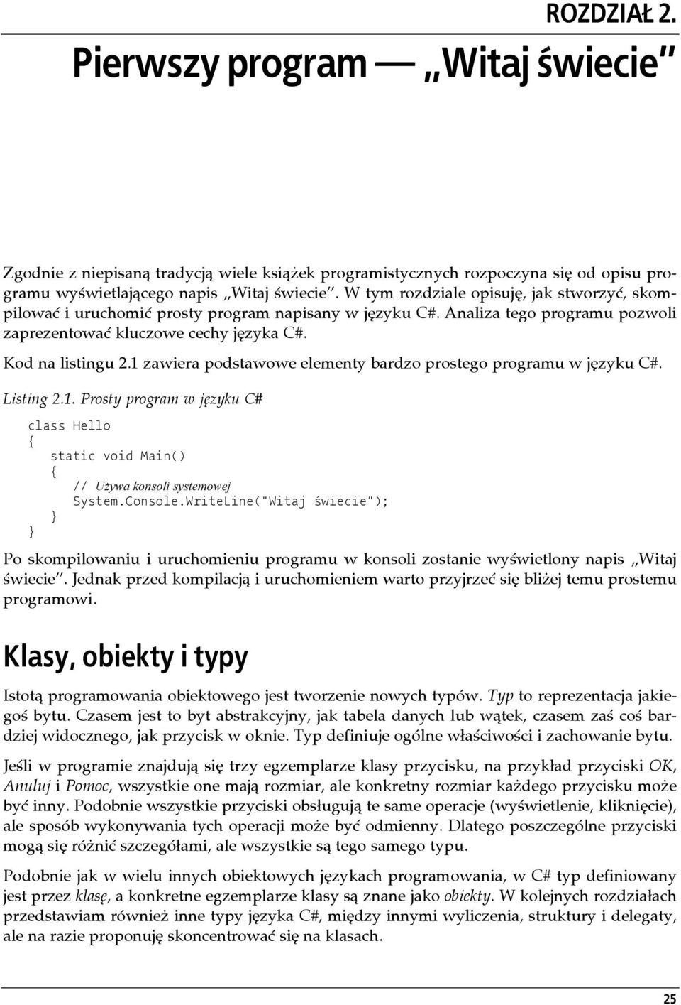 1 zawiera podstawowe elementy bardzo prostego programu w języku C#. Listing 2.1. Prosty program w języku C# class Hello { static void Main() { // Używa konsoli systemowej System.Console.