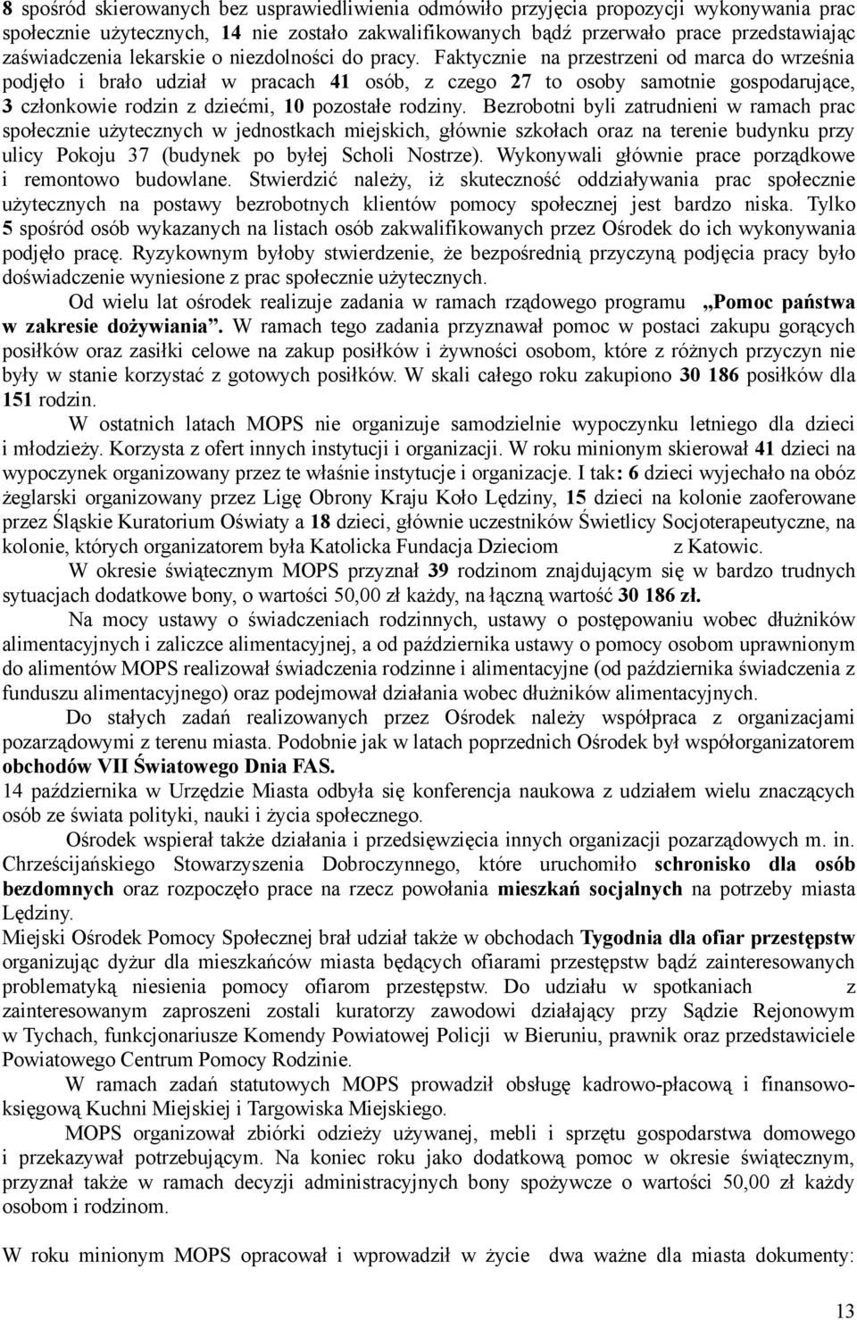 Faktycznie na przestrzeni od marca do września podjęło i brało udział w pracach 41 osób, z czego 27 to osoby samotnie gospodarujące, 3 członkowie rodzin z dziećmi, 10 pozostałe rodziny.