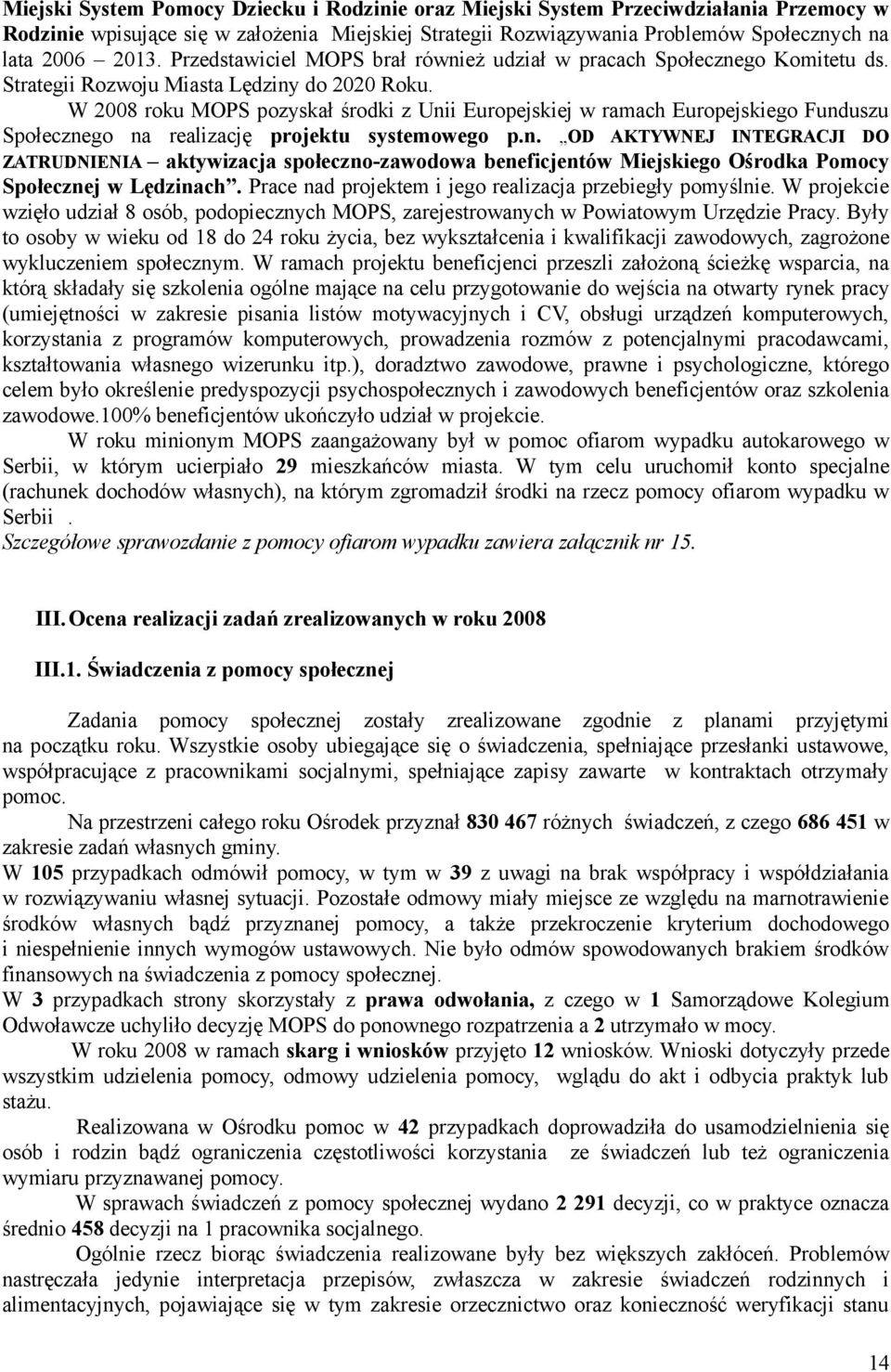 W 2008 roku MOPS pozyskał środki z Unii Europejskiej w ramach Europejskiego Funduszu Społecznego na realizację projektu systemowego p.n. OD AKTYWNEJ INTEGRACJI DO ZATRUDNIENIA aktywizacja społeczno-zawodowa beneficjentów Miejskiego Ośrodka Pomocy Społecznej w Lędzinach.