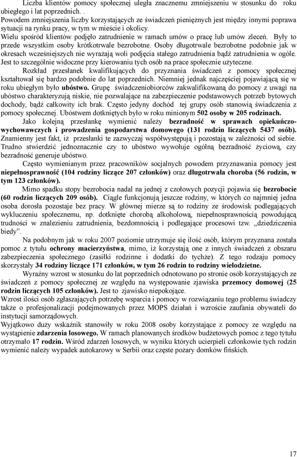 Wielu spośród klientów podjęło zatrudnienie w ramach umów o pracę lub umów zleceń. Były to przede wszystkim osoby krótkotrwale bezrobotne.