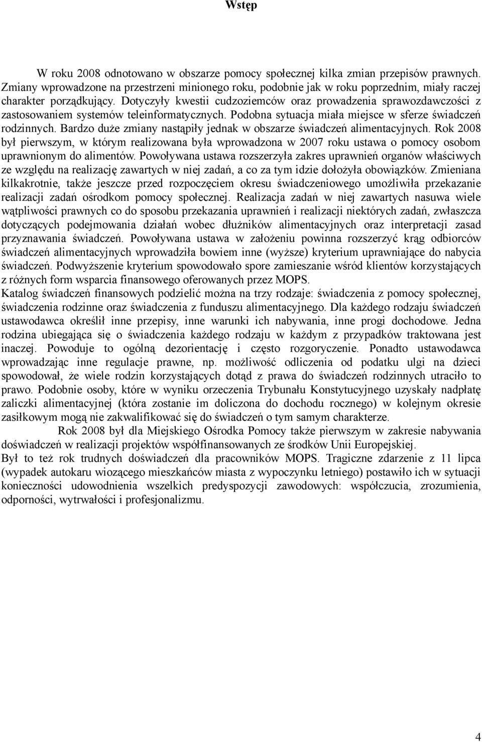 Dotyczyły kwestii cudzoziemców oraz prowadzenia sprawozdawczości z zastosowaniem systemów teleinformatycznych. Podobna sytuacja miała miejsce w sferze świadczeń rodzinnych.