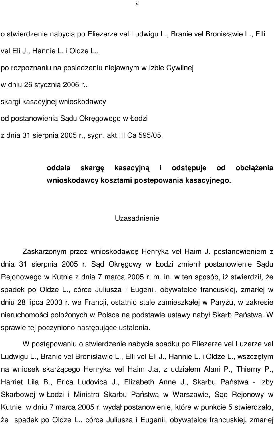 akt III Ca 595/05, oddala skargę kasacyjną i odstępuje od obciążenia wnioskodawcy kosztami postępowania kasacyjnego. Uzasadnienie Zaskarżonym przez wnioskodawcę Henryka vel Haim J.