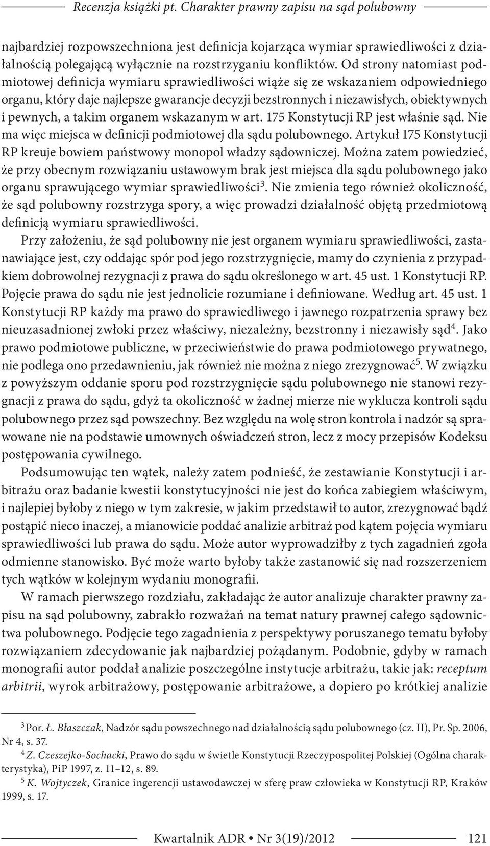 Od strony natomiast podmiotowej definicja wymiaru sprawiedliwości wiąże się ze wskazaniem odpowiedniego organu, który daje najlepsze gwarancje decyzji bezstronnych i niezawisłych, obiektywnych i