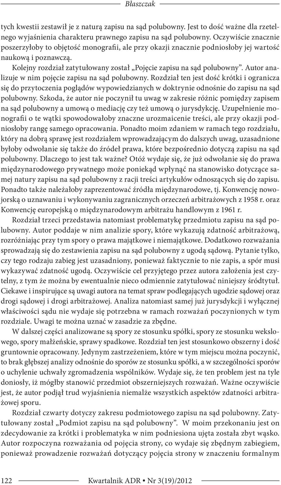 Autor analizuje w nim pojęcie zapisu na sąd polubowny. Rozdział ten jest dość krótki i ogranicza się do przytoczenia poglądów wypowiedzianych w doktrynie odnośnie do zapisu na sąd polubowny.