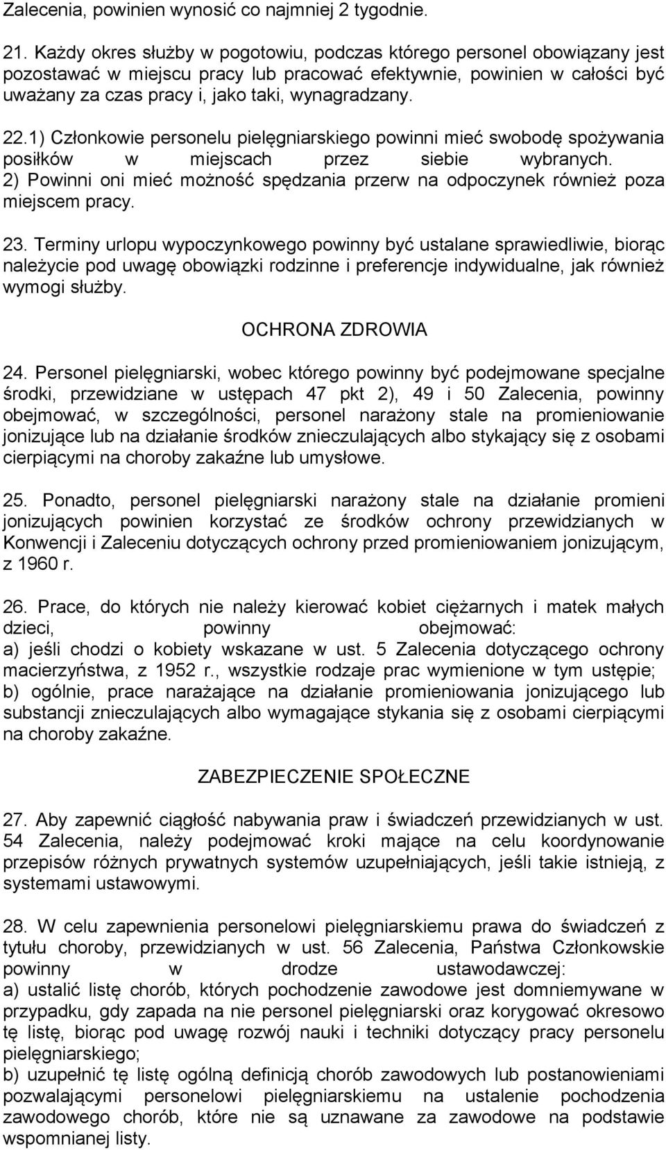 22.1) Członkowie personelu pielęgniarskiego powinni mieć swobodę spożywania posiłków w miejscach przez siebie wybranych.