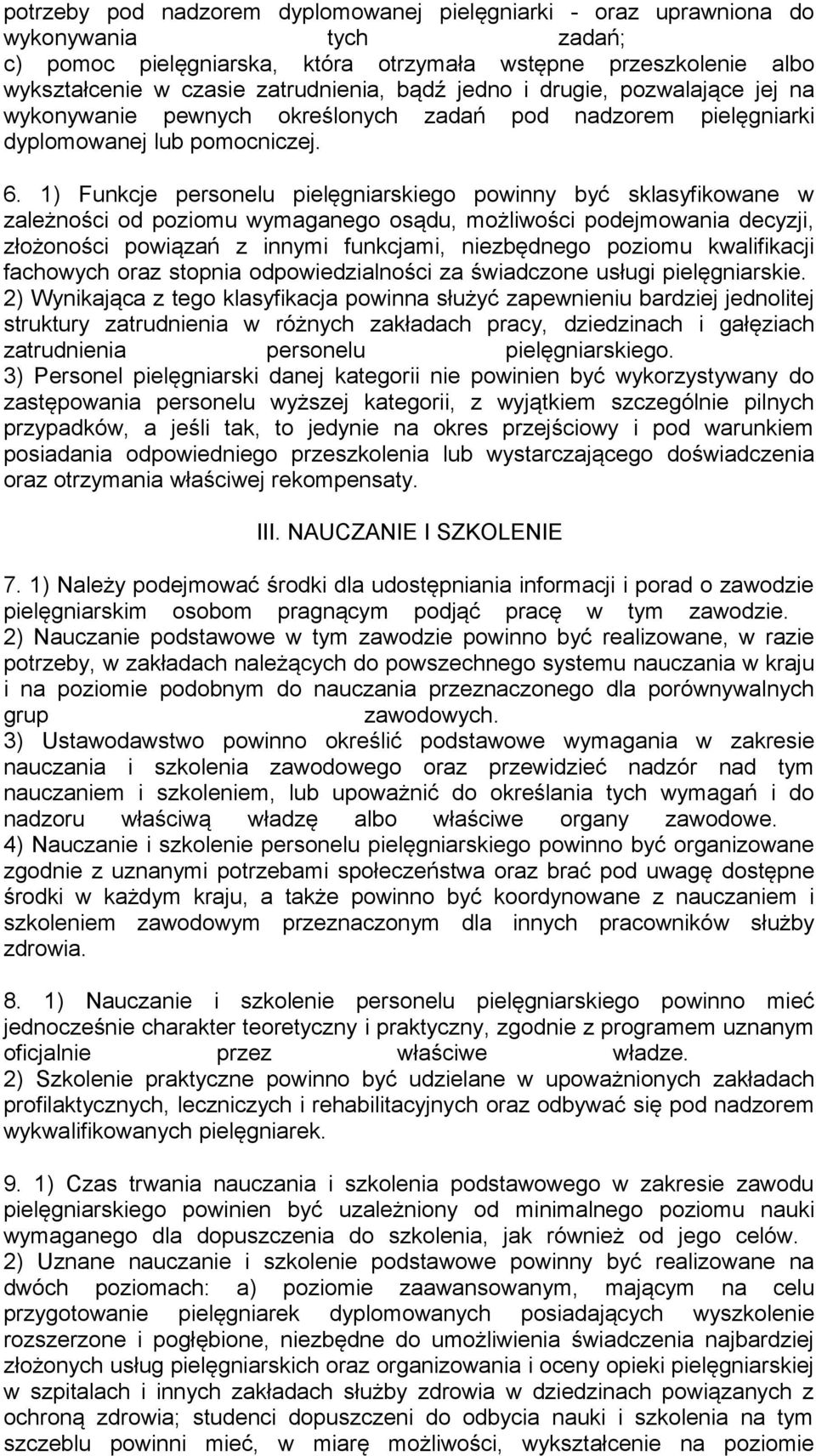 1) Funkcje personelu pielęgniarskiego powinny być sklasyfikowane w zależności od poziomu wymaganego osądu, możliwości podejmowania decyzji, złożoności powiązań z innymi funkcjami, niezbędnego poziomu