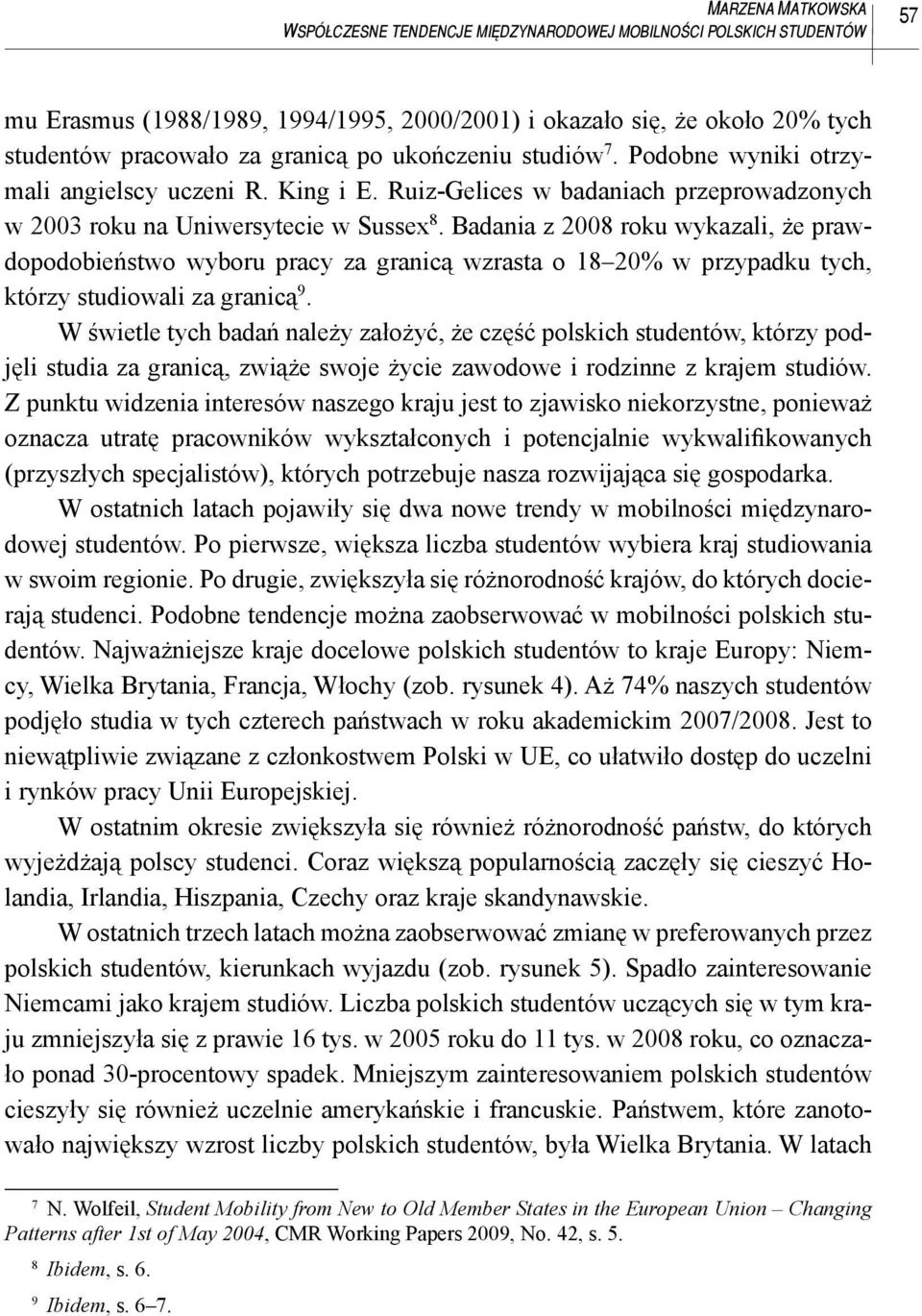 Badania z 2008 roku wykazali, że prawdopodobieństwo wyboru pracy za granicą wzrasta o 18 20% w przypadku tych, którzy studiowali za granicą 9.