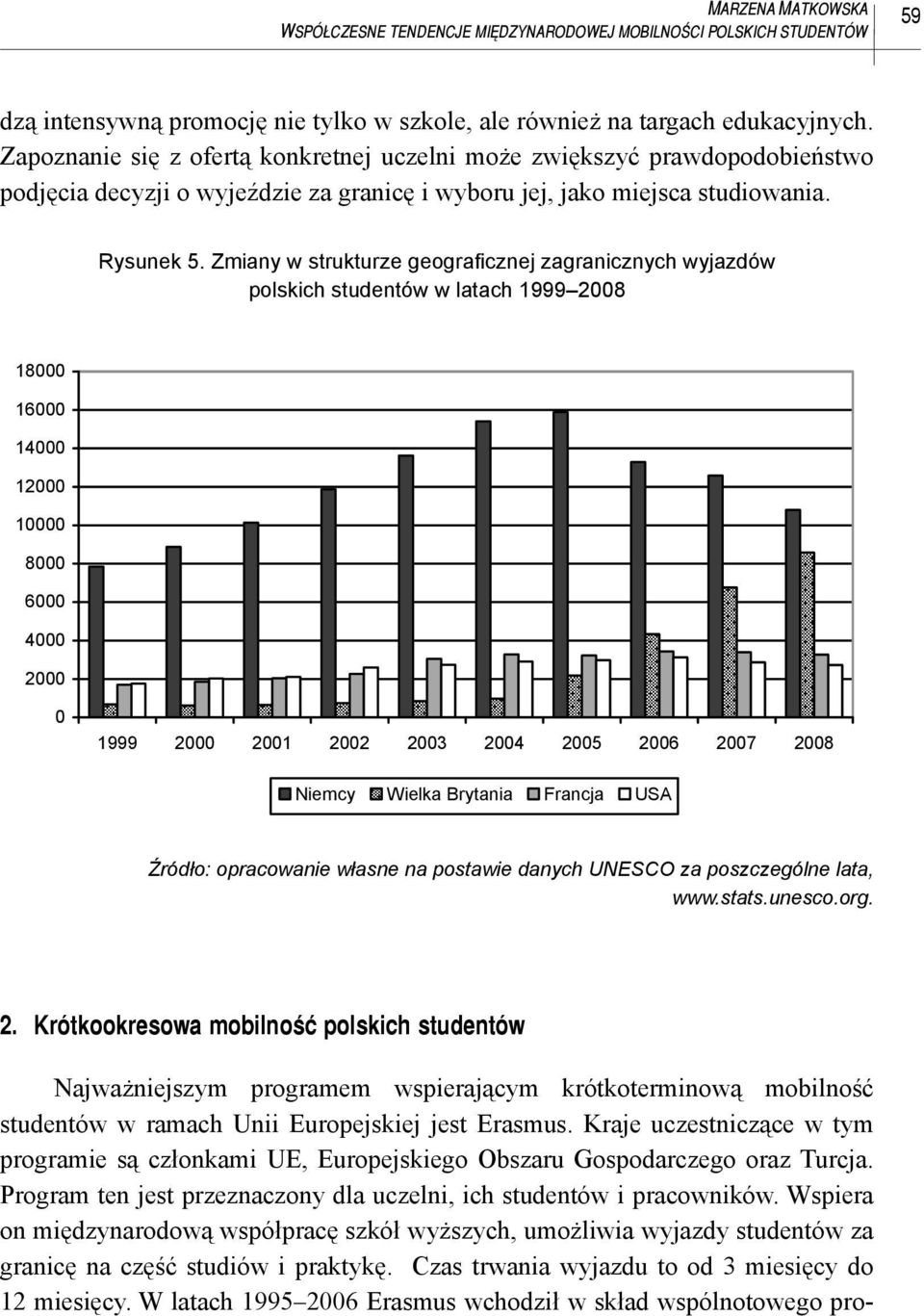 Zmiany w strukturze geografi cznej zagranicznych wyjazdów polskich studentów w latach 1999 2008 18000 16000 14000 12000 10000 8000 6000 4000 2000 0 1999 2000 2001 2002 2003 2004 2005 2006 2007 2008