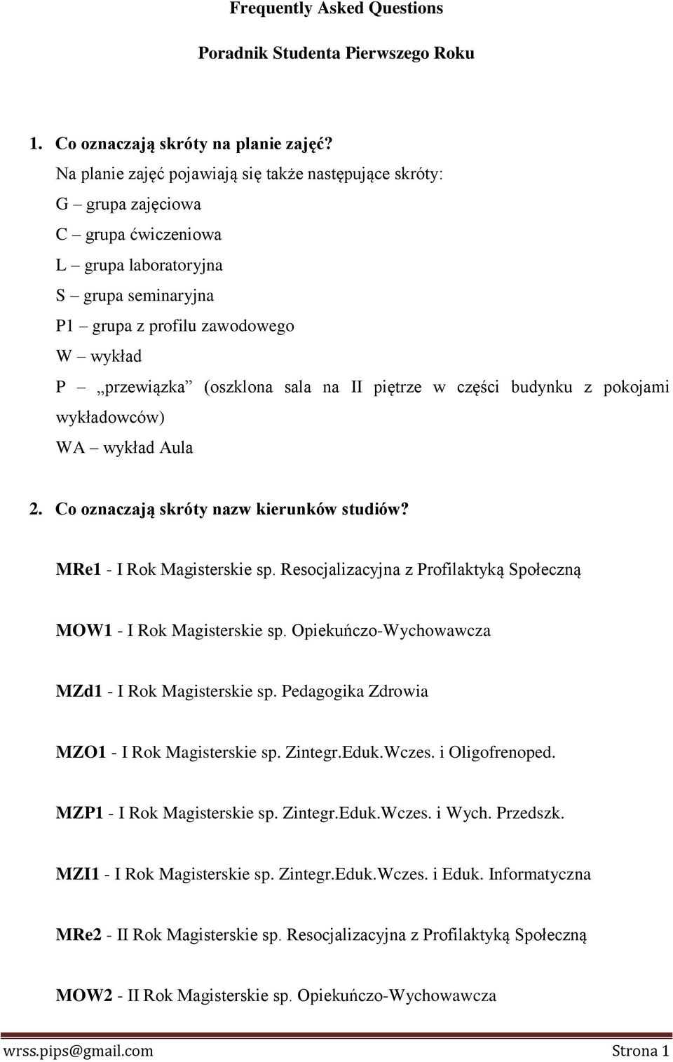 sala na II piętrze w części budynku z pokojami wykładowców) WA wykład Aula 2. Co oznaczają skróty nazw kierunków studiów? MRe1 - I Rok Magisterskie sp.