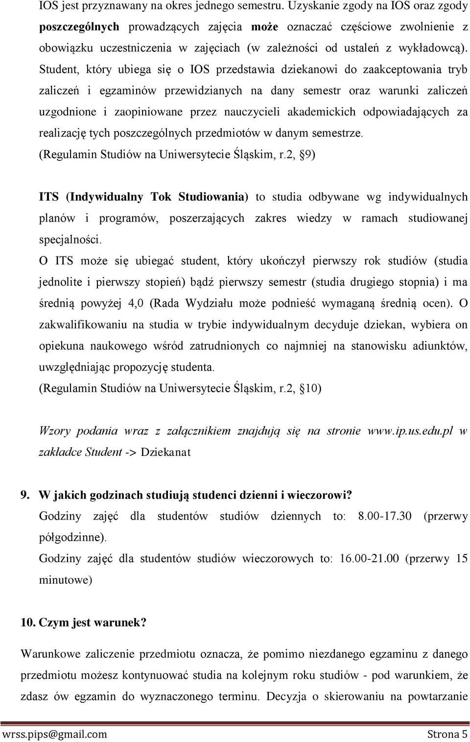 Student, który ubiega się o IOS przedstawia dziekanowi do zaakceptowania tryb zaliczeń i egzaminów przewidzianych na dany semestr oraz warunki zaliczeń uzgodnione i zaopiniowane przez nauczycieli