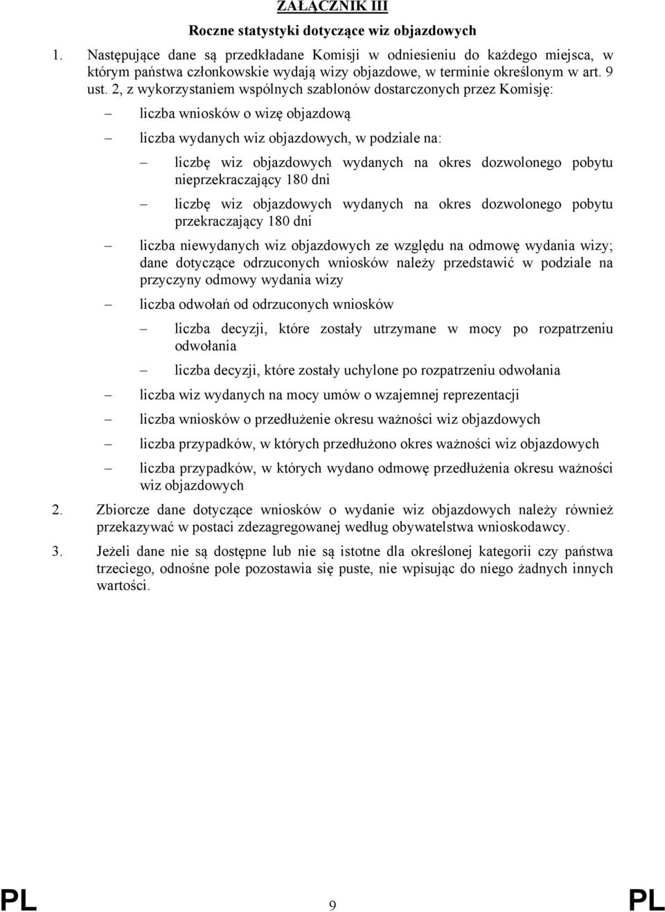 2, z wykorzystaniem wspólnych szablonów dostarczonych przez Komisję: liczba wniosków o wizę objazdową liczba wydanych wiz objazdowych, w podziale na: liczbę wiz objazdowych wydanych na okres