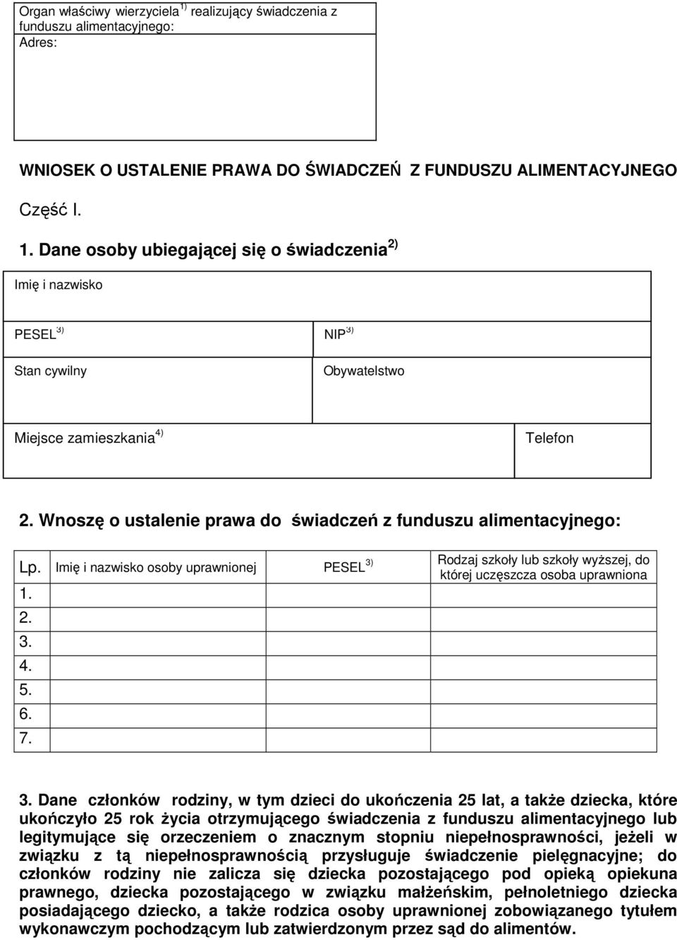 Wnoszę o ustalenie prawa do świadczeń z funduszu alimentacyjnego: 3) Rodzaj szkoły lub szkoły wyższej, do Lp. Imię i nazwisko osoby uprawnionej PESEL której uczęszcza osoba uprawniona 1. 2. 3. 4. 5.