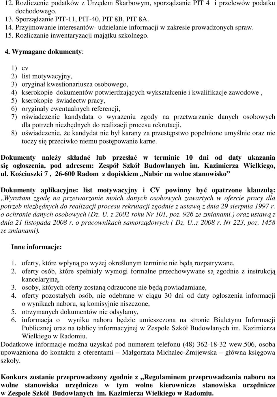 Wymagane dokumenty: 1) cv 2) list motywacyjny, 3) oryginał kwestionariusza osobowego, 4) kserokopie dokumentów potwierdzających wykształcenie i kwalifikacje zawodowe, 5) kserokopie świadectw pracy,