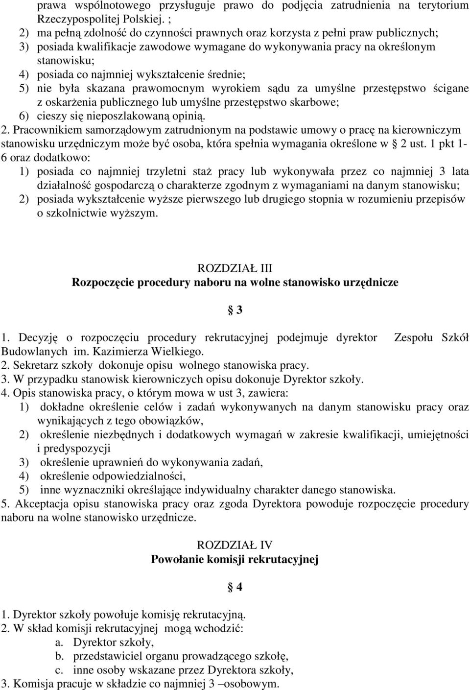 wykształcenie średnie; 5) nie była skazana prawomocnym wyrokiem sądu za umyślne przestępstwo ścigane z oskarżenia publicznego lub umyślne przestępstwo skarbowe; 6) cieszy się nieposzlakowaną opinią.