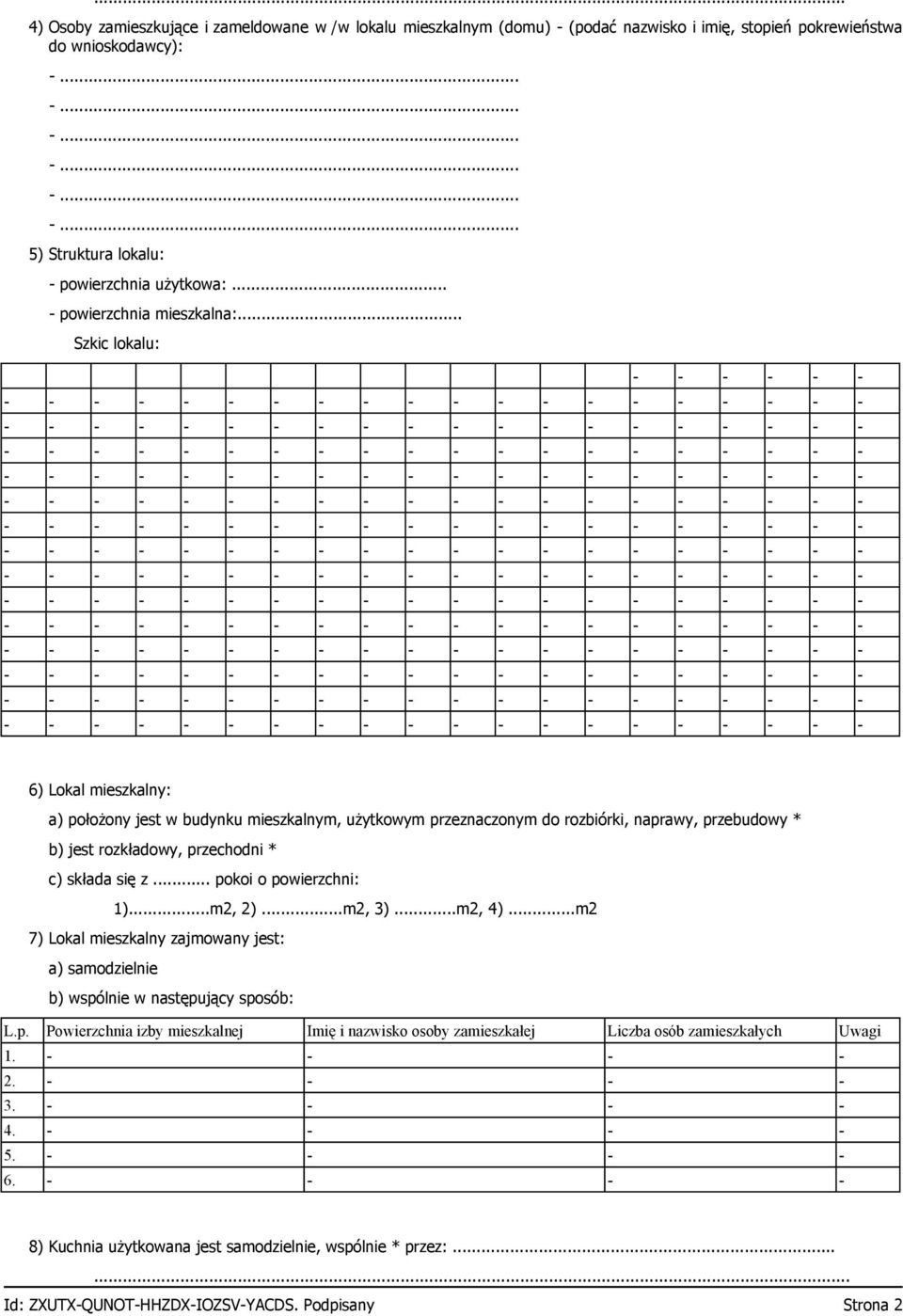 .. Szkic lokalu: - - - - - - 6) Lokal mieszkalny: a) położony jest w budynku mieszkalnym, użytkowym przeznaczonym do rozbiórki, naprawy, przebudowy * b) jest rozkładowy, przechodni * c) składa się z.