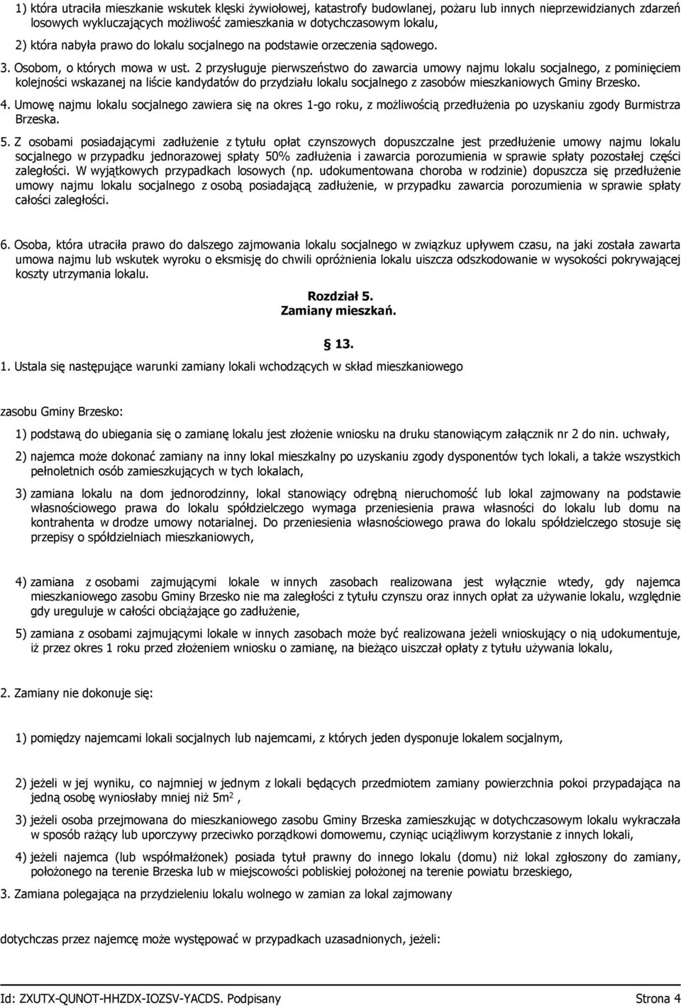 2 przysługuje pierwszeństwo do zawarcia umowy najmu lokalu socjalnego, z pominięciem kolejności wskazanej na liście kandydatów do przydziału lokalu socjalnego z zasobów mieszkaniowych Gminy Brzesko.