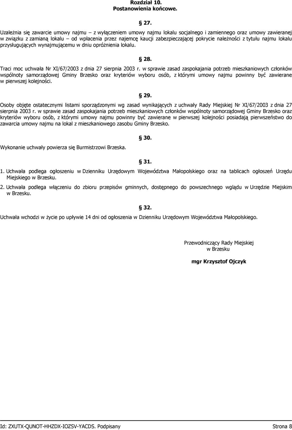 pokrycie należności z tytułu najmu lokalu przysługujących wynajmującemu w dniu opróżnienia lokalu. 28. Traci moc uchwała Nr XI/67/2003 z dnia 27 sierpnia 2003 r.