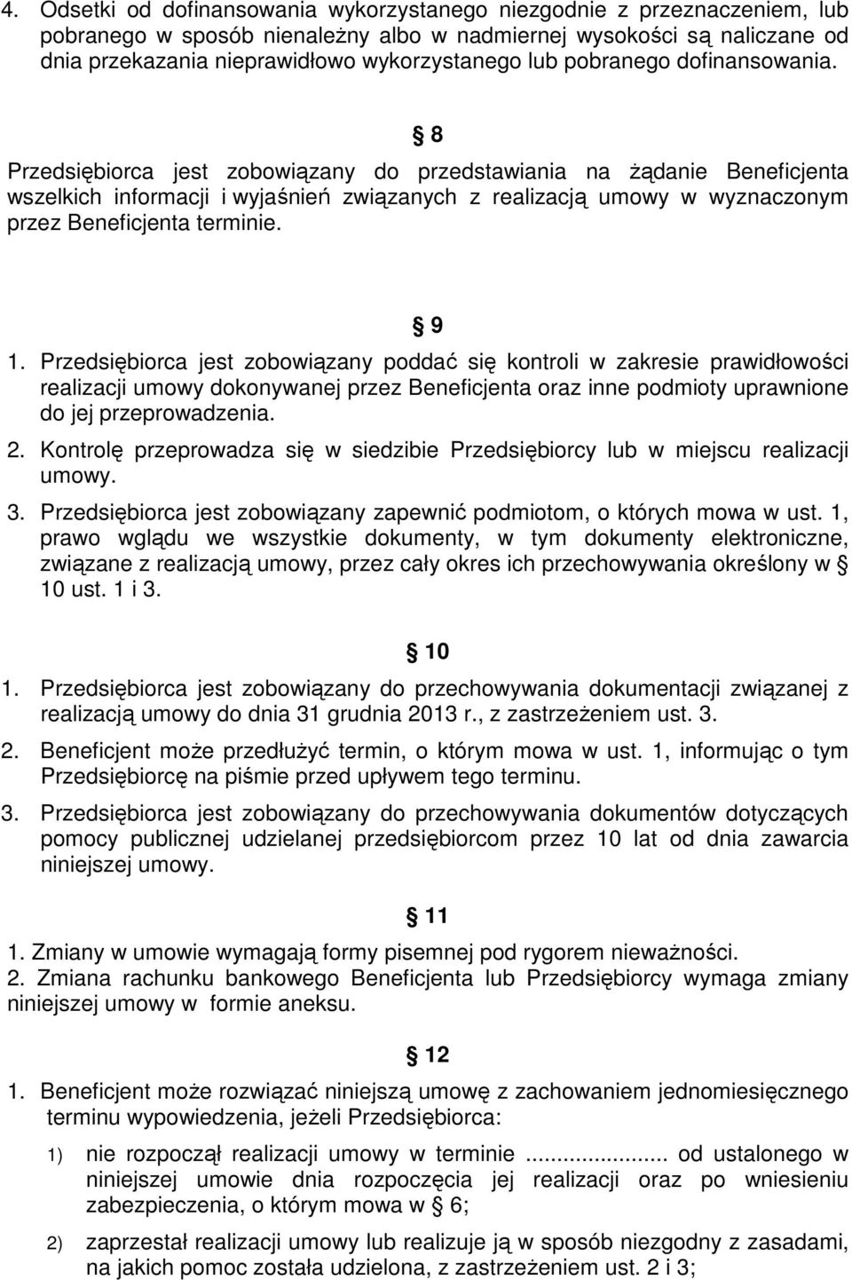 8 Przedsiębiorca jest zobowiązany do przedstawiania na Ŝądanie Beneficjenta wszelkich informacji i wyjaśnień związanych z realizacją umowy w wyznaczonym przez Beneficjenta terminie. 9 1.