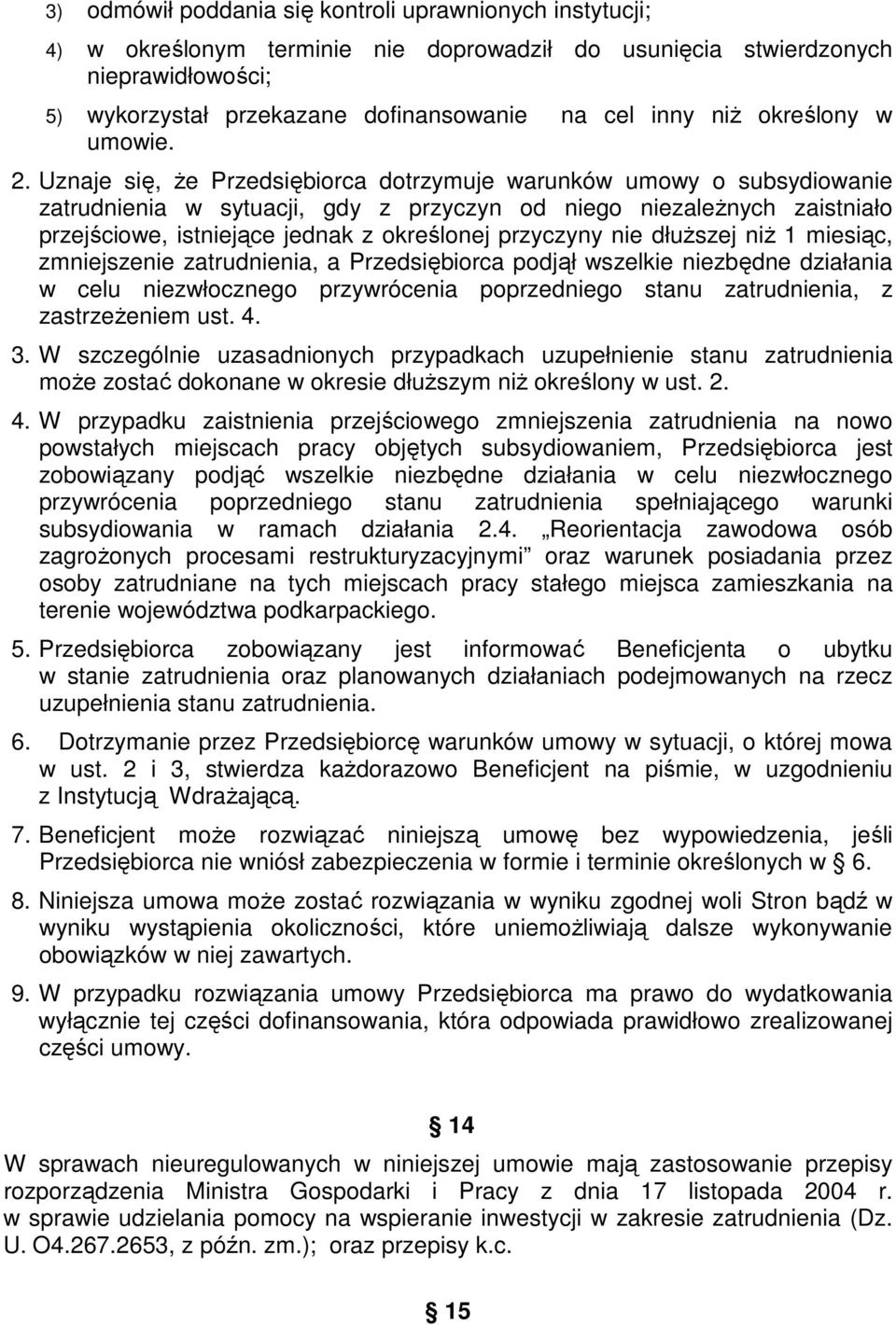 Uznaje się, Ŝe Przedsiębiorca dotrzymuje warunków umowy o subsydiowanie zatrudnienia w sytuacji, gdy z przyczyn od niego niezaleŝnych zaistniało przejściowe, istniejące jednak z określonej przyczyny