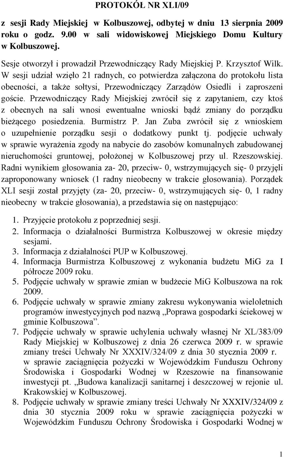 W sesji udział wzięło 21 radnych, co potwierdza załączona do protokołu lista obecności, a także sołtysi, Przewodniczący Zarządów Osiedli i zaproszeni goście.