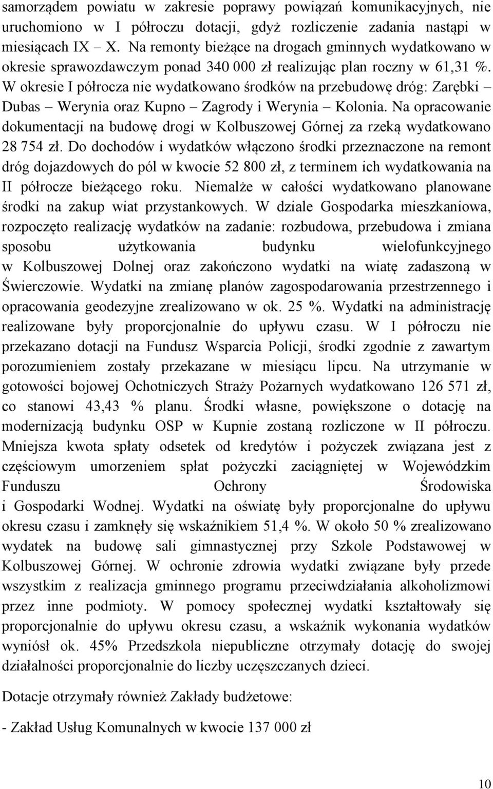 W okresie I półrocza nie wydatkowano środków na przebudowę dróg: Zarębki Dubas Werynia oraz Kupno Zagrody i Werynia Kolonia.