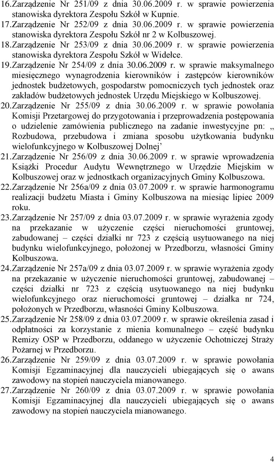 w sprawie powierzenia stanowiska dyrektora Zespołu Szkół w Widełce. 19. Zarządzenie Nr 254/09 z dnia 30.06.2009 r.