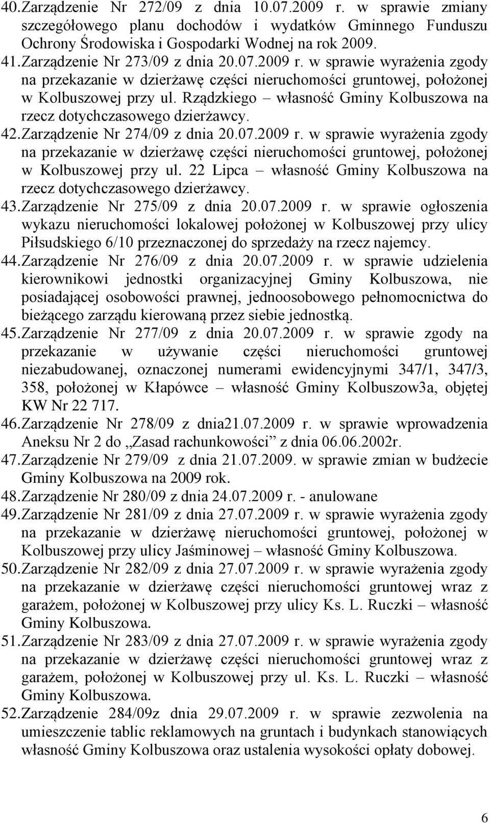 Rządzkiego własność Gminy Kolbuszowa na rzecz dotychczasowego dzierżawcy. 42. Zarządzenie Nr 274/09 z dnia 20.07.2009 r.
