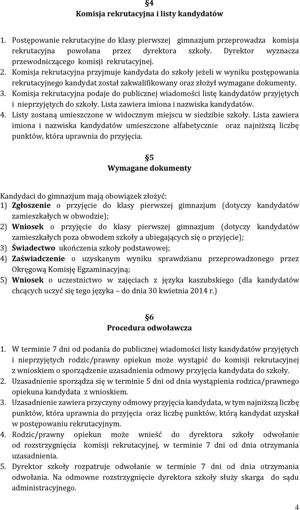 Komisja rekrutacyjna przyjmuje kandydata do szkoły jeżeli w wyniku postępowania rekrutacyjnego kandydat został zakwalifikowany oraz złożył wymagane dokumenty. 3.