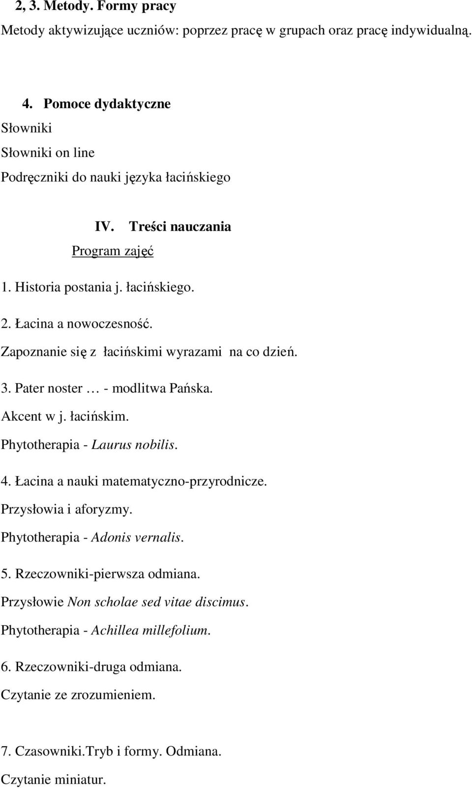 Zapoznanie się z łacińskimi wyrazami na co dzień. 3. Pater noster - modlitwa Pańska. Akcent w j. łacińskim. Phytotherapia - Laurus nobilis. 4. Łacina a nauki matematyczno-przyrodnicze.