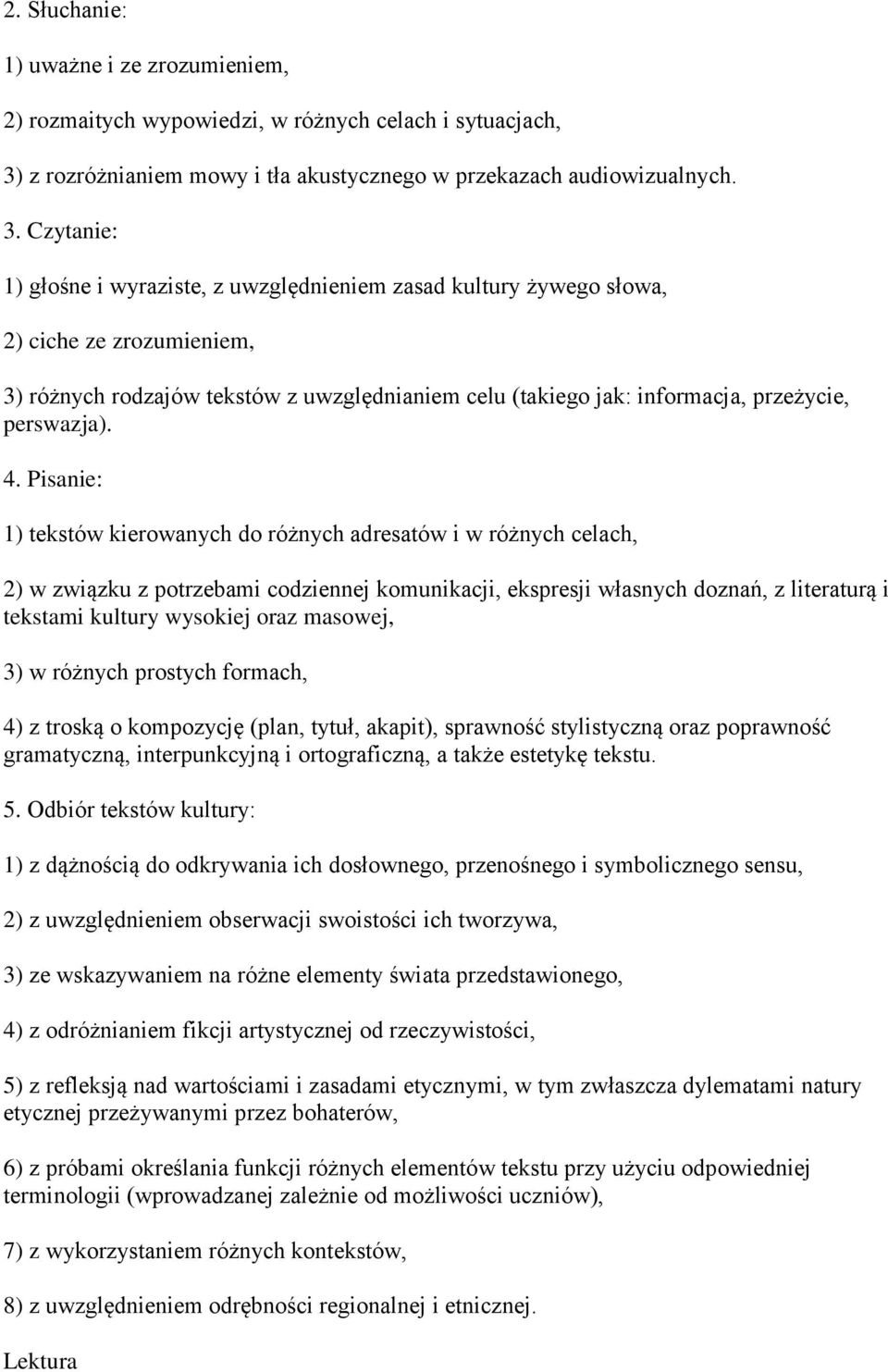 Czytanie: 1) głośne i wyraziste, z uwzględnieniem zasad kultury żywego słowa, 2) ciche ze zrozumieniem, 3) różnych rodzajów tekstów z uwzględnianiem celu (takiego jak: informacja, przeżycie,