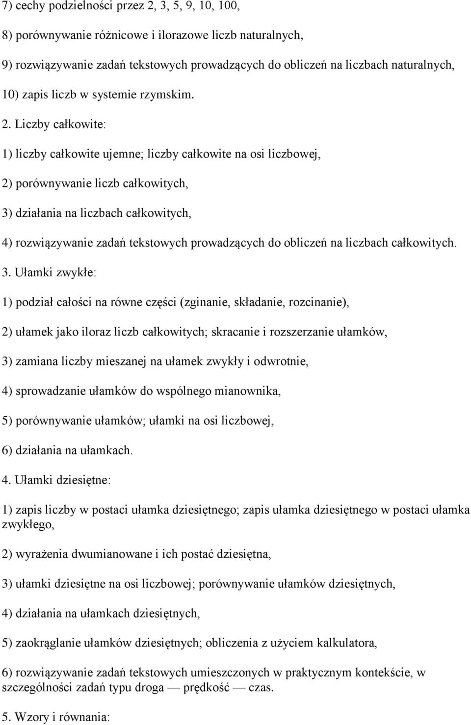 Liczby całkowite: 1) liczby całkowite ujemne; liczby całkowite na osi liczbowej, 2) porównywanie liczb całkowitych, 3) działania na liczbach całkowitych, 4) rozwiązywanie zadań tekstowych