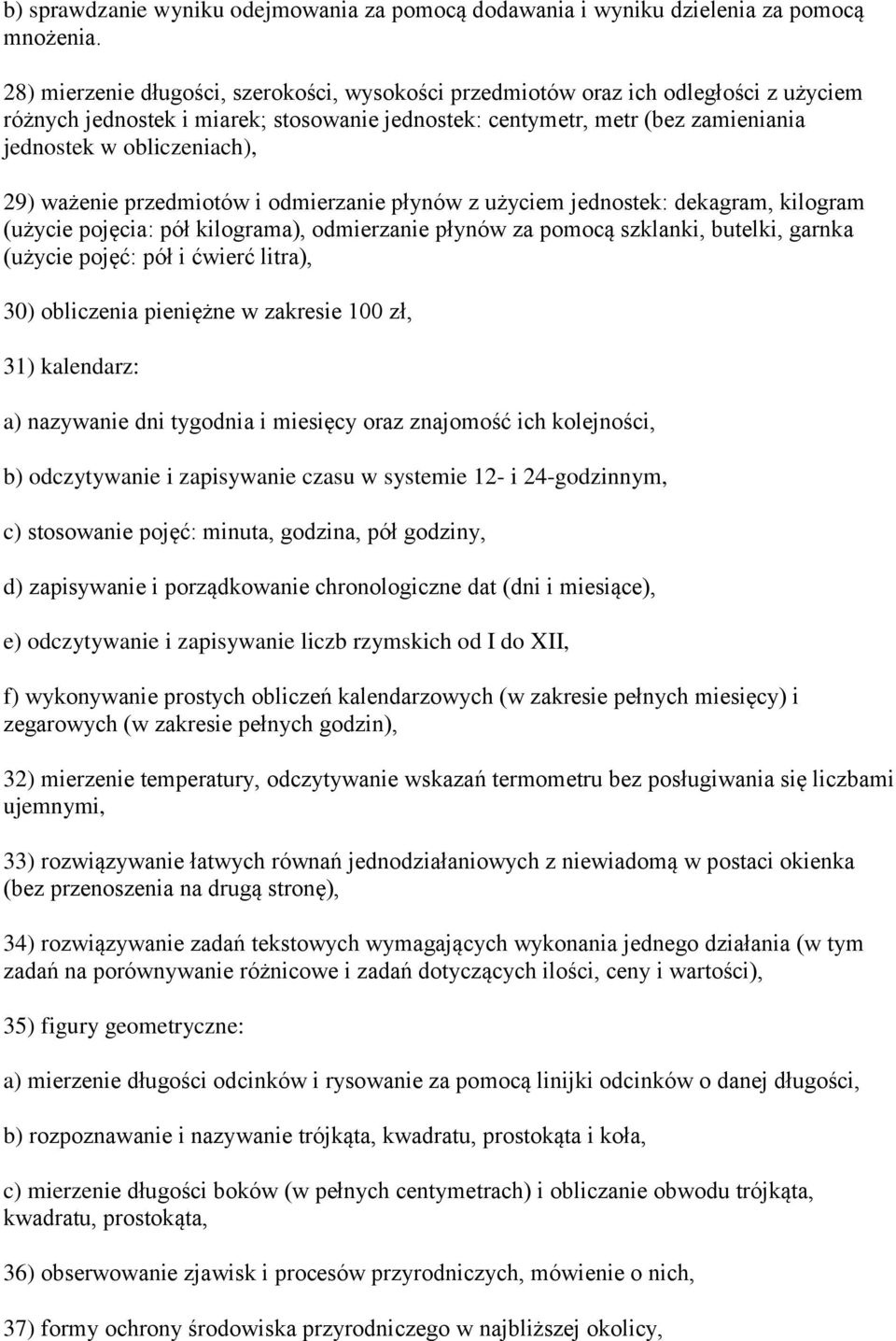 29) ważenie przedmiotów i odmierzanie płynów z użyciem jednostek: dekagram, kilogram (użycie pojęcia: pół kilograma), odmierzanie płynów za pomocą szklanki, butelki, garnka (użycie pojęć: pół i