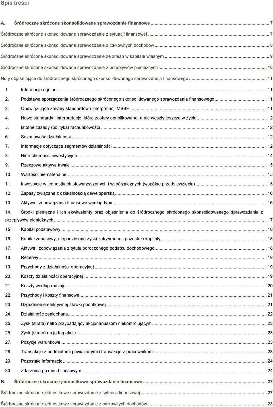 .. 9 Śródroczne skrócone skonsolidowane sprawozdanie z przepływów pieniężnych... 10 Noty objaśniające do śródrocznego skróconego skonsolidowanego sprawozdania finansowego... 11 1. Informacje ogólne.