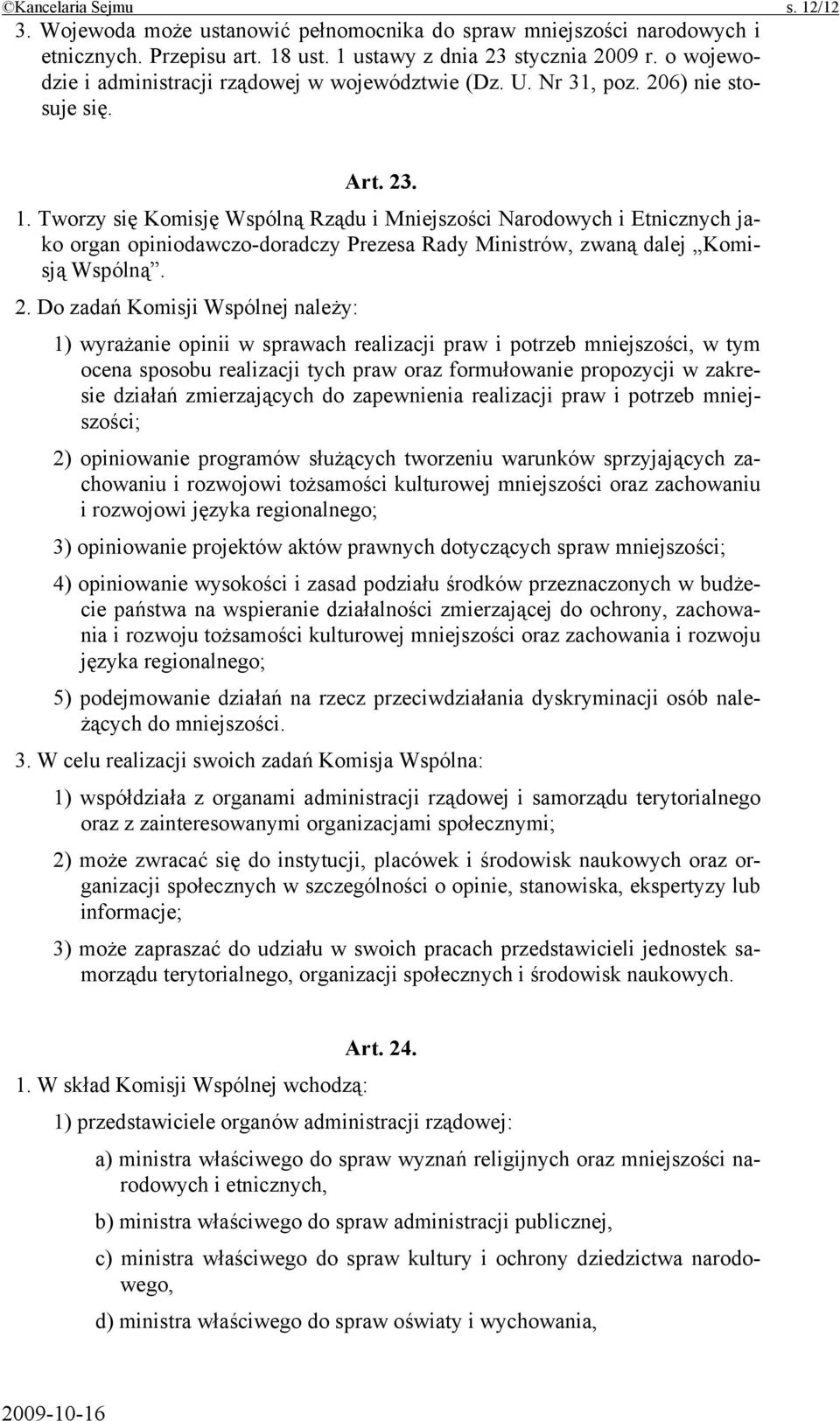 Tworzy się Komisję Wspólną Rządu i Mniejszości Narodowych i Etnicznych jako organ opiniodawczo-doradczy Prezesa Rady Ministrów, zwaną dalej Komisją Wspólną. 2.