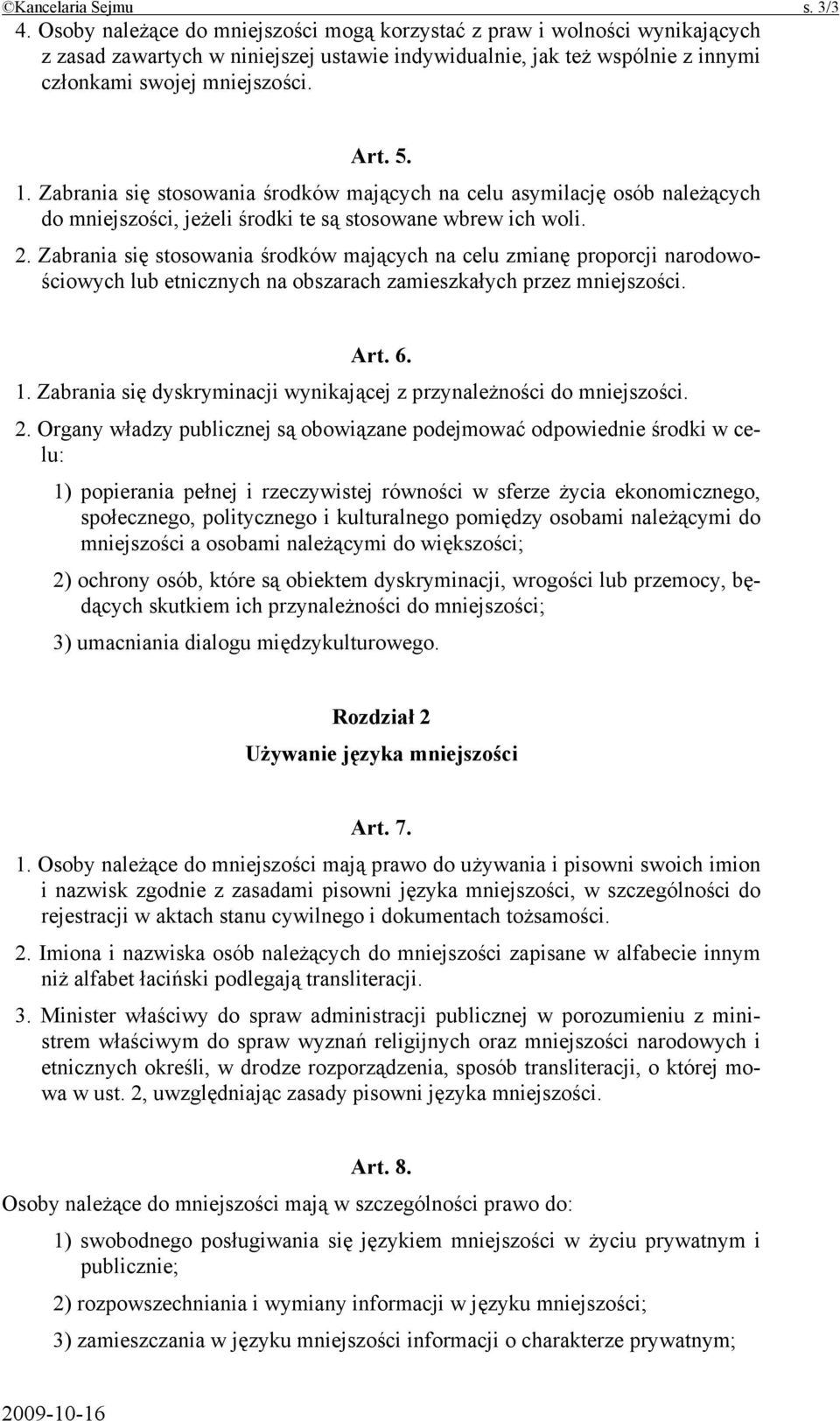 Zabrania się stosowania środków mających na celu asymilację osób należących do mniejszości, jeżeli środki te są stosowane wbrew ich woli. 2.